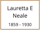 Lauretta E Neale  1859 - 1930
