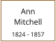 Ann       Mitchell  1824 - 1857
