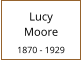 Lucy        Moore  1870 - 1929