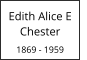 Edith Alice E      Chester  1869 - 1959