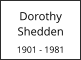 Dorothy Shedden  1901 - 1981