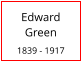 Edward   Green  1839 - 1917