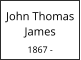 John Thomas  James  1867 -