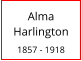 Alma    Harlington  1857 - 1918