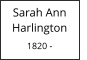 Sarah Ann        Harlington  1820 -