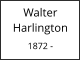 Walter   Harlington  1872 -