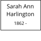 Sarah Ann  Harlington  1862 -