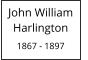 John William      Harlington  1867 - 1897
