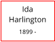 Ida      Harlington  1899 -