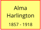 Alma    Harlington  1857 - 1918