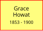 Grace       Howat  1853 - 1900
