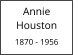 Annie            Houston  1870 - 1956