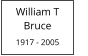 William T            Bruce  1917 - 2005