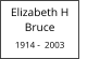 Elizabeth H            Bruce  1914 -  2003