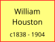 William   Houston  c1838 - 1904