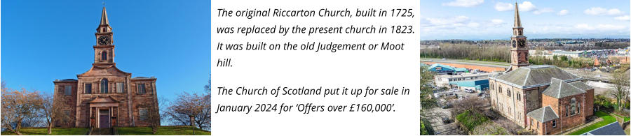 The original Riccarton Church, built in 1725, was replaced by the present church in 1823. It was built on the old Judgement or Moot hill.  The Church of Scotland put it up for sale in January 2024 for ‘Offers over £160,000’.