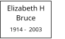 Elizabeth H            Bruce  1914 -  2003