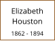 Elizabeth Houston  1862 - 1894