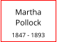 Martha  Pollock  1847 - 1893