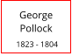 George  Pollock   1823 - 1804