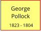 George  Pollock   1823 - 1804