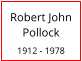 Robert John Pollock  1912 - 1978