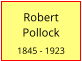 Robert    Pollock  1845 - 1923
