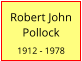 Robert John Pollock  1912 - 1978