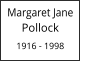 Margaret Jane        Pollock  1916 - 1998