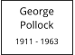 George         Pollock  1911 - 1963