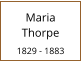Maria     Thorpe  1829 - 1883