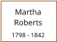 Martha Roberts  1798 - 1842