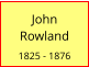 John    Rowland   1825 - 1876