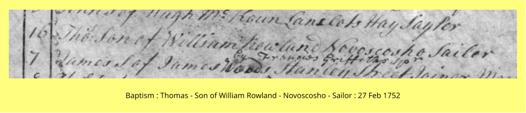Baptism : Thomas - Son of William Rowland - Novoscosho - Sailor : 27 Feb 1752