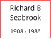 Richard B Seabrook  1908 - 1986