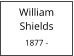William  Shields  1877 -
