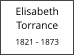 Elisabeth          Torrance  1821 - 1873