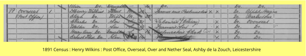1891 Census : Henry Wilkins : Post Office, Overseal, Over and Nether Seal, Ashby de la Zouch, Leicestershire