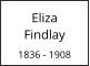 Eliza       Findlay  1836 - 1908
