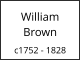 William   Brown  c1752 - 1828