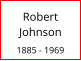 Robert Johnson  1885 - 1969