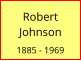 Robert Johnson  1885 - 1969