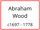 Abraham Wood  c1697 - 1778