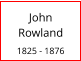 John    Rowland   1825 - 1876